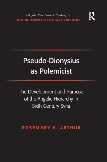 Pseudo-Dionysius as Polemicist : The Development and Purpose of the Angelic Hierarchy in Sixth Century Syria, PDF eBook