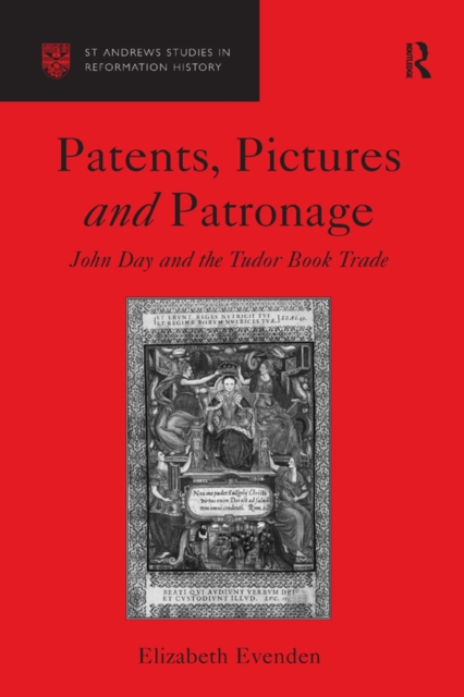 Patents, Pictures and Patronage : John Day and the Tudor Book Trade, PDF eBook
