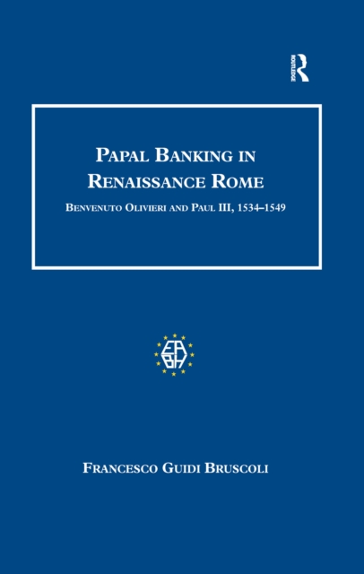 Papal Banking in Renaissance Rome : Benvenuto Olivieri and Paul III, 1534-1549, EPUB eBook