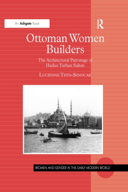 Ottoman Women Builders : The Architectural Patronage of Hadice Turhan Sultan, PDF eBook