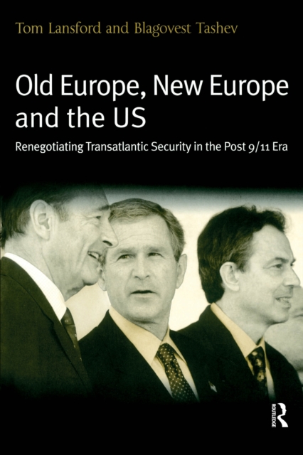 Old Europe, New Europe and the US : Renegotiating Transatlantic Security in the Post 9/11 Era, PDF eBook