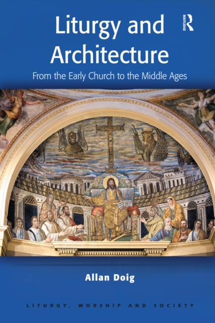 Liturgy and Architecture : From the Early Church to the Middle Ages, PDF eBook