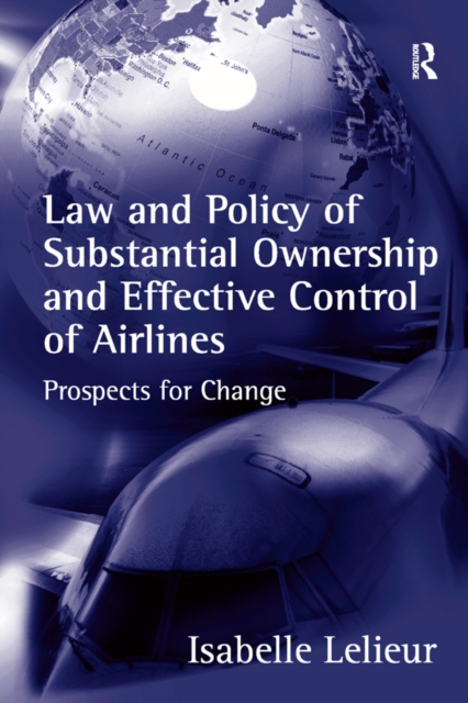 Law and Policy of Substantial Ownership and Effective Control of Airlines : Prospects for Change, PDF eBook