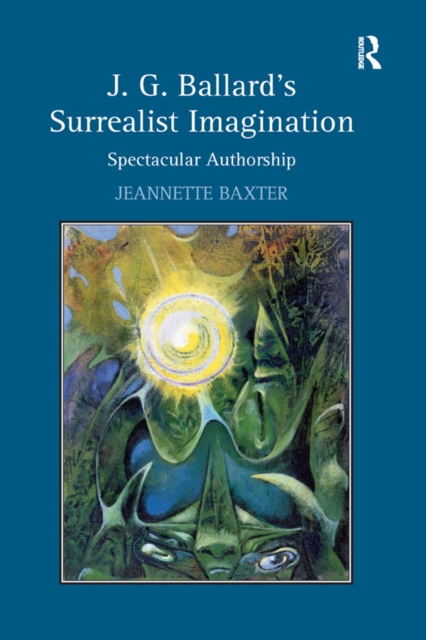 J.G. Ballard's Surrealist Imagination : Spectacular Authorship, EPUB eBook