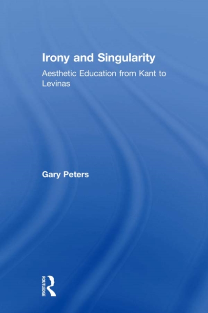 Irony and Singularity : Aesthetic Education from Kant to Levinas, PDF eBook