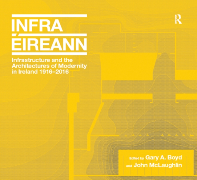 Infrastructure and the Architectures of Modernity in Ireland 1916-2016, EPUB eBook
