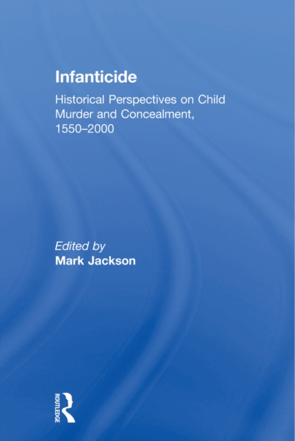Infanticide : Historical Perspectives on Child Murder and Concealment, 1550-2000, EPUB eBook