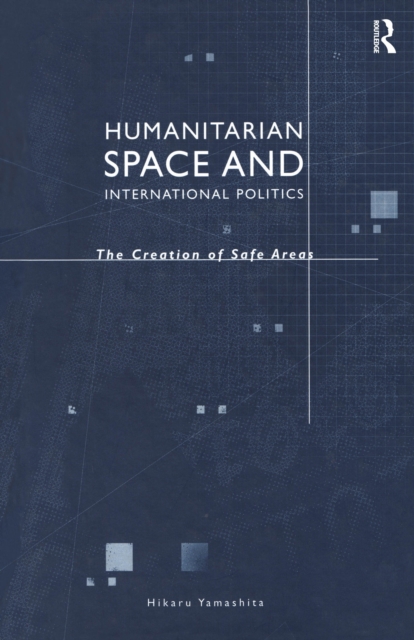 Humanitarian Space and International Politics : The Creation of Safe Areas, EPUB eBook