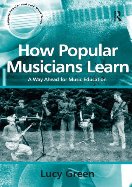 How Popular Musicians Learn : A Way Ahead for Music Education, PDF eBook