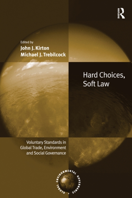 Hard Choices, Soft Law : Voluntary Standards in Global Trade, Environment and Social Governance, PDF eBook