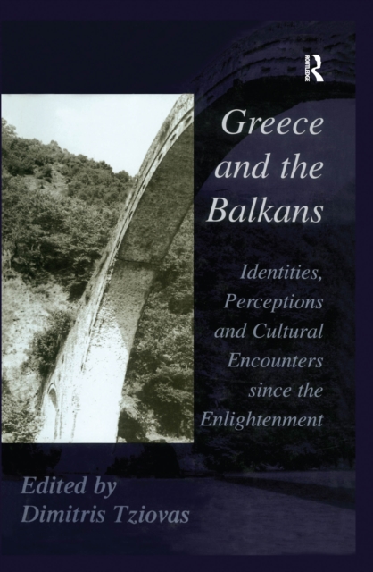 Greece and the Balkans : Identities, Perceptions and Cultural Encounters since the Enlightenment, EPUB eBook