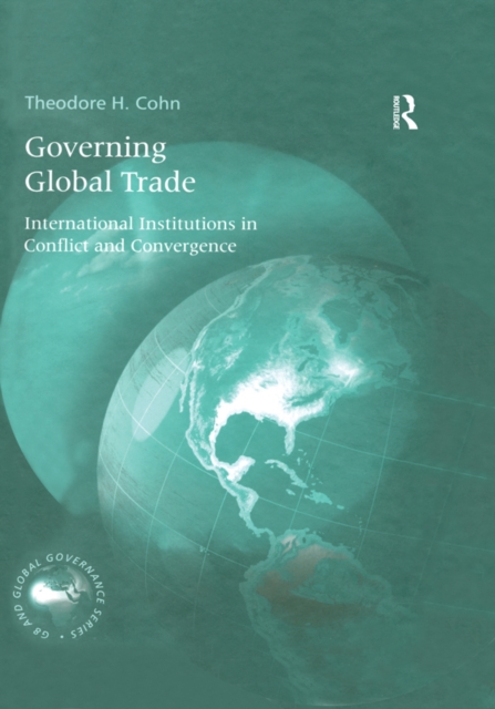 Governing Global Trade : International Institutions in Conflict and Convergence, PDF eBook