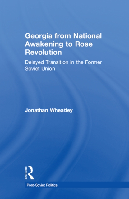Georgia from National Awakening to Rose Revolution : Delayed Transition in the Former Soviet Union, PDF eBook
