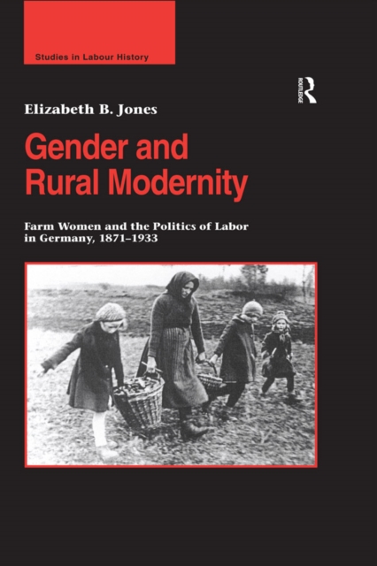 Gender and Rural Modernity : Farm Women and the Politics of Labor in Germany, 1871-1933, PDF eBook