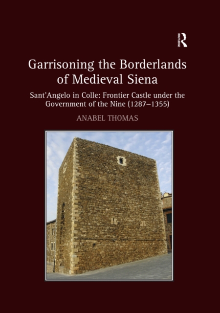Garrisoning the Borderlands of Medieval Siena : Sant'Angelo in Colle: Frontier Castle under the Government of the Nine (1287-1355), EPUB eBook
