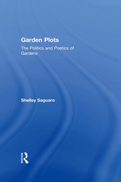 Garden Plots : The Politics and Poetics of Gardens, EPUB eBook