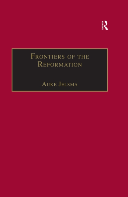 Frontiers of the Reformation : Dissidence and Orthodoxy in Sixteenth-Century Europe, PDF eBook