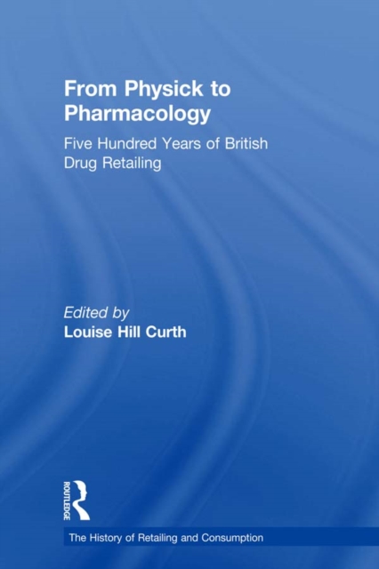 From Physick to Pharmacology : Five Hundred Years of British Drug Retailing, EPUB eBook