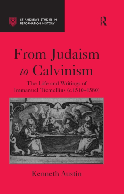 From Judaism to Calvinism : The Life and Writings of Immanuel Tremellius (c.1510-1580), EPUB eBook