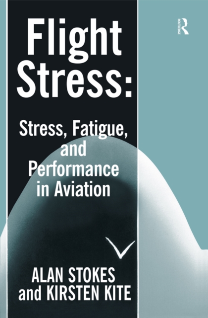 Flight Stress : Stress, Fatigue and Performance in Aviation, EPUB eBook