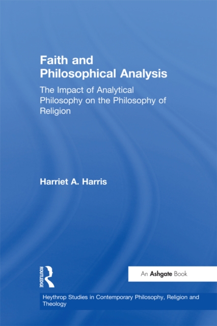 Faith and Philosophical Analysis : The Impact of Analytical Philosophy on the Philosophy of Religion, PDF eBook
