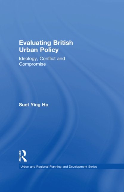Evaluating British Urban Policy : Ideology, Conflict and Compromise, PDF eBook