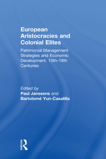 European Aristocracies and Colonial Elites : Patrimonial Management Strategies and Economic Development, 15th-18th Centuries, EPUB eBook