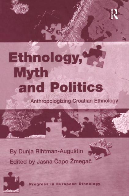 Ethnology, Myth and Politics : Anthropologizing Croatian Ethnology, EPUB eBook