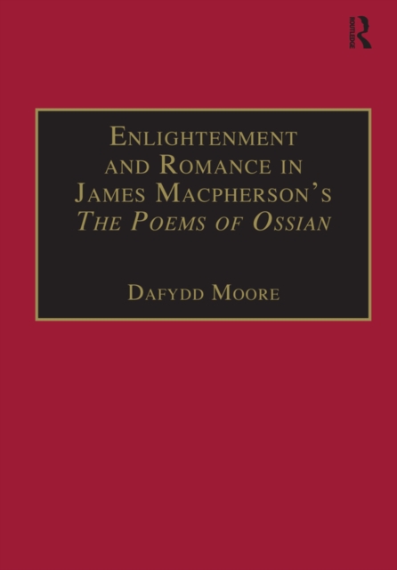 Enlightenment and Romance in James Macpherson's The Poems of Ossian : Myth, Genre and Cultural Change, PDF eBook