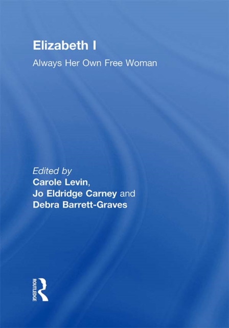 Elizabeth I : Always Her Own Free Woman, PDF eBook