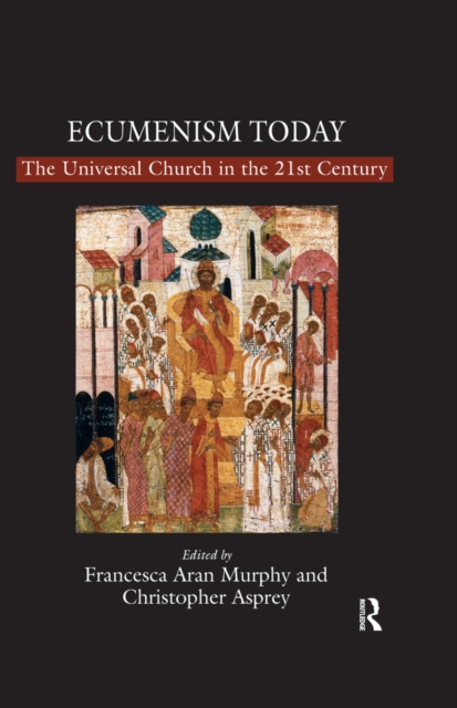 Ecumenism Today : The Universal Church in the 21st Century, PDF eBook