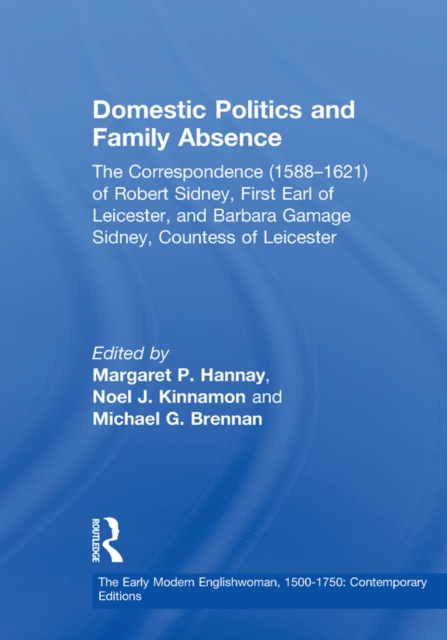Domestic Politics and Family Absence : The Correspondence (1588-1621) of Robert Sidney, First Earl of Leicester, and Barbara Gamage Sidney, Countess of Leicester, EPUB eBook