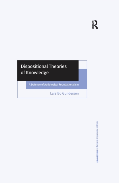 Dispositional Theories of Knowledge : A Defence of Aetiological Foundationalism, EPUB eBook