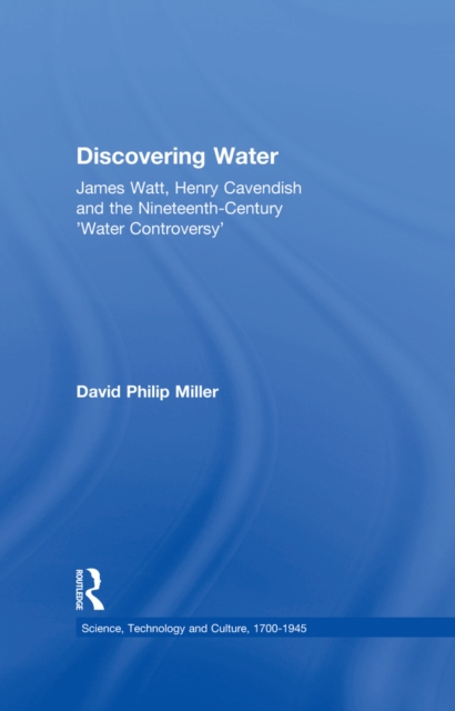 Discovering Water : James Watt, Henry Cavendish and the Nineteenth-Century 'Water Controversy', PDF eBook