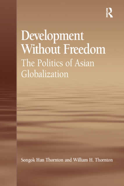 Development Without Freedom : The Politics of Asian Globalization, EPUB eBook