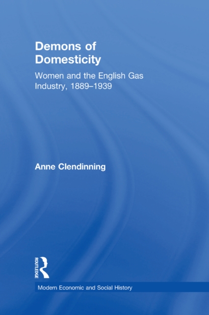 Demons of Domesticity : Women and the English Gas Industry, 1889-1939, EPUB eBook
