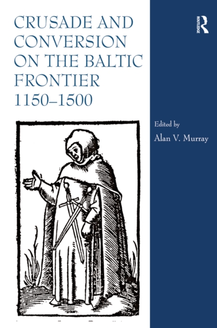 Crusade and Conversion on the Baltic Frontier 1150-1500, PDF eBook