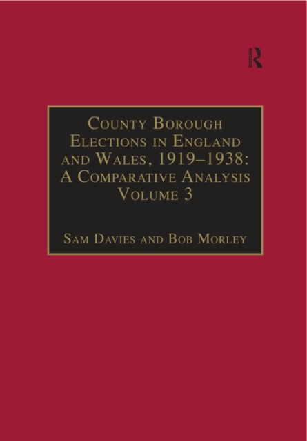 County Borough Elections in England and Wales, 1919-1938: A Comparative Analysis : Volume 3: Chester to East Ham, PDF eBook