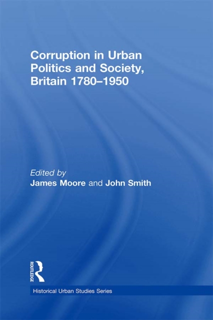 Corruption in Urban Politics and Society, Britain 1780-1950, PDF eBook