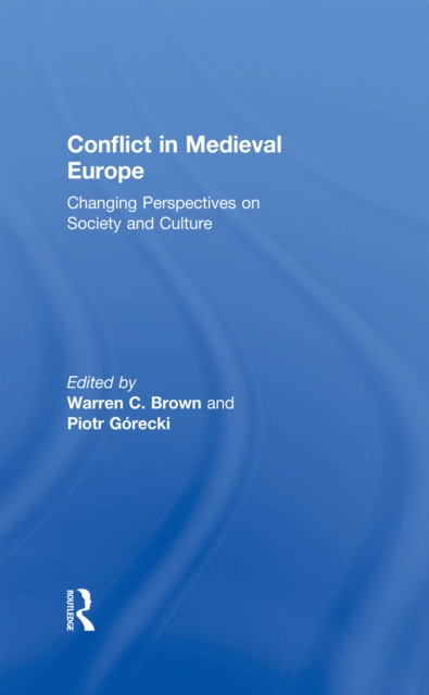 Conflict in Medieval Europe : Changing Perspectives on Society and Culture, EPUB eBook
