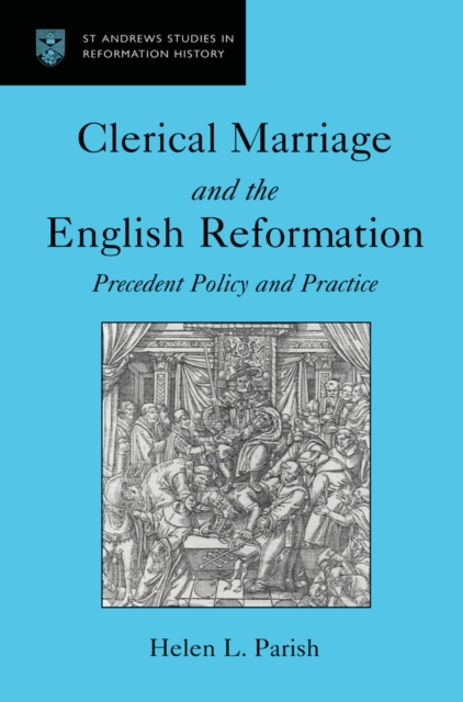 Clerical Marriage and the English Reformation : Precedent Policy and Practice, EPUB eBook