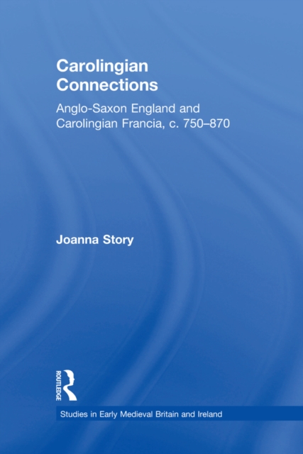 Carolingian Connections : Anglo-Saxon England and Carolingian Francia, c. 750–870, EPUB eBook