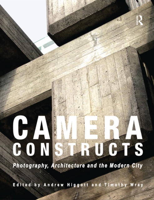Camera Constructs : Photography, Architecture and the Modern City, EPUB eBook