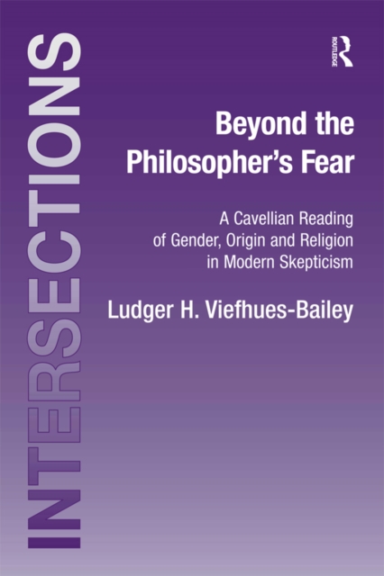 Beyond the Philosopher's Fear : A Cavellian Reading of Gender, Origin and Religion in Modern Skepticism, EPUB eBook
