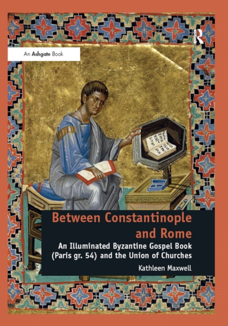 Between Constantinople and Rome : An Illuminated Byzantine Gospel Book (Paris gr. 54) and the Union of Churches, PDF eBook