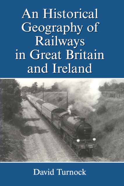 An Historical Geography of Railways in Great Britain and Ireland, EPUB eBook