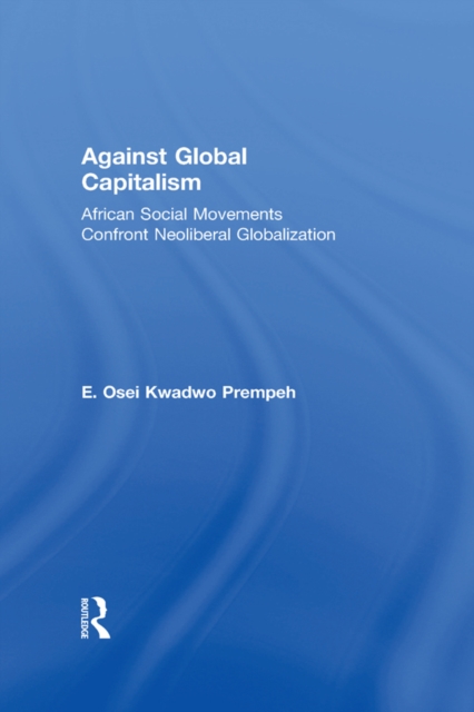 Against Global Capitalism : African Social Movements Confront Neoliberal Globalization, EPUB eBook