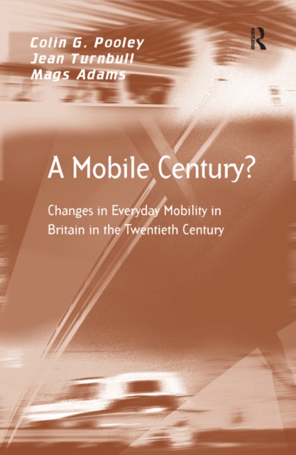 A Mobile Century? : Changes in Everyday Mobility in Britain in the Twentieth Century, PDF eBook