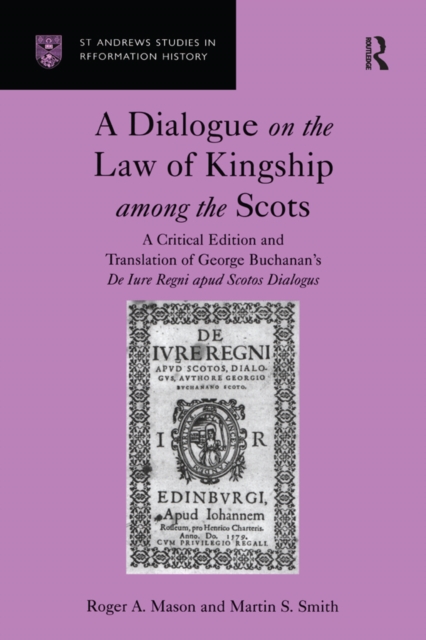 A Dialogue on the Law of Kingship among the Scots : A Critical Edition and Translation of George Buchanan's De Iure Regni apud Scotos Dialogus, PDF eBook