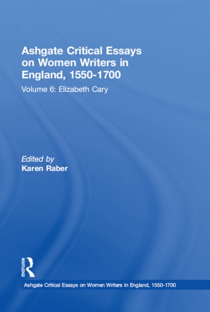 Ashgate Critical Essays on Women Writers in England, 1550-1700 : Volume 6: Elizabeth Cary, PDF eBook